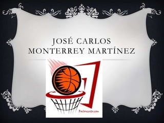 JOSÉ CARLOS 
MONTERREY MARTÍNEZ 
 