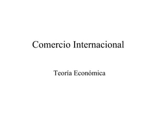 Comercio Internacional 
Teoría Económica 
 