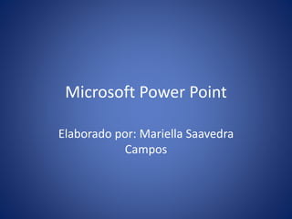 Microsoft Power Point 
Elaborado por: Mariella Saavedra 
Campos 
 
