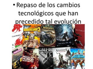 • Repaso de los cambios
tecnológicos que han
precedido tal evolución