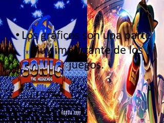 • Los gráficos son una parte
muy importante de los
juegos.