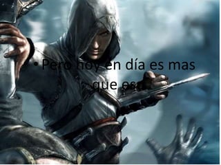 • Pero hoy en día es mas
que eso