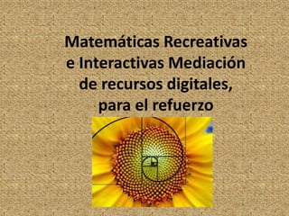 Matemáticas Recreativas 
e Interactivas Mediación 
de recursos digitales, 
para el refuerzo 
 
