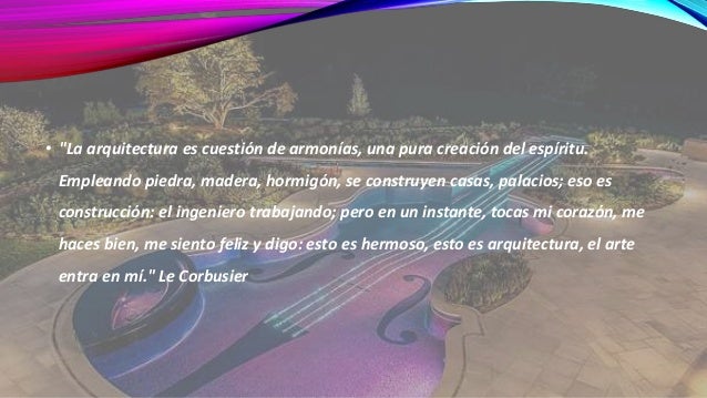 • "La arquitectura es cuestión de armonías, una pura creación del espíritu. 
Empleando piedra, madera, hormigón, se constr...
