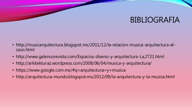 BIBLIOGRAFIA 
• http://musicarquitectura.blogspot.mx/2011/12/la-relacion-musica-arquitectura-el-caso. 
html 
• http://www....