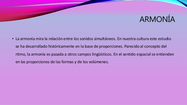 ARMONÍA 
• La armonía mira la relación entre los sonidos simultáneos. En nuestra cultura este estudio 
se ha desarrollado ...