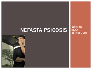 NICOLAS 
SILVA 
BETANCOURT 
NEFASTA PSICOSIS 
 