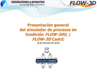 Presentación general
del simulador de procesos de
fundición FLOW-3D® /
FLOW-3D Cast®
Diciembre de 2014
 