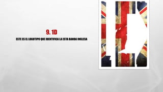 9. 1D 
ESTE ES EL LOGOTIPO QUE IDENTIFICA LA ESTA BANDA INGLESA 
 
