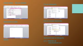 Llenar datos Clic en aceptar 
Aparecerá un dato 
(www) 
Clic en bibliografía 
Clic en incertar bibliobrafia 
Aparecerá toda la bibliografía. 
(s.f.). Obtenido de 
www.facebook.com 
 
