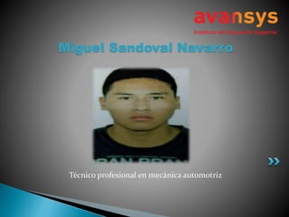 Técnico profesional en mecánica automotriz
Miguel Sandoval Navarro
 