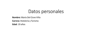 Datos personales
Nombre: María Del Cisne Viña
Carrera: Hotelería y Turismo
Edad: 19 años
 