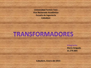 Universidad Fermín Toro
Vice Rectorado Académico
Escuela de Ingeniería
Cabudare
Integrante:
María Delgado
21.276.864
Cabudare, Enero del 2015
 