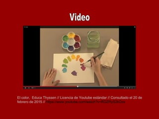 El color, Educa Thyssen // Licencia de Youtube estándar // Consultado el 20 de
febrero de 2015 // https://www.youtube.com/watch?v=RDZRyS2kOzs
 