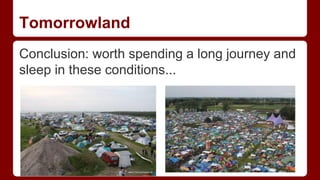 Tomorrowland
Conclusion: worth spending a long journey and
sleep in these conditions...
 