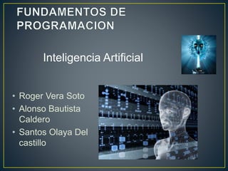 • Roger Vera Soto
• Alonso Bautista
Caldero
• Santos Olaya Del
castillo
Inteligencia Artificial
 