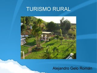 TURISMO RURAL
Alejandro Gelo Román
 