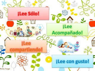 ¡Lee Sólo!
¡Lee
Acompañado!
¡Lee
compartiendo!
¡Lee con gusto!
 