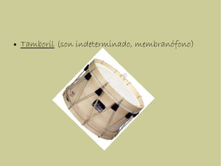 ● Tamboril (son indeterminado, membranófono)
 