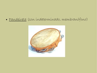 ● Pandeireta (son indeterminado, membranófono)
 