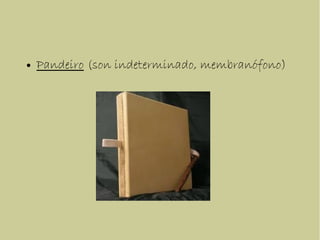 ● Pandeiro (son indeterminado, membranófono)
 