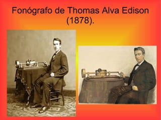 Fonógrafo de Thomas Alva Edison
(1878).
 