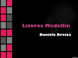 Licores Medellín
Daniela Areiza
 