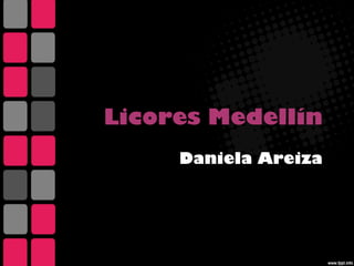 Licores Medellín
Daniela Areiza
 