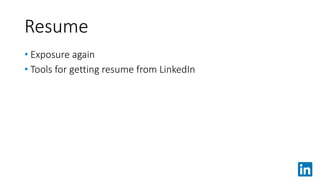 Resume
• Exposure again
• Tools for getting resume from LinkedIn
 