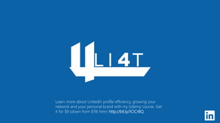 Learn more about LinkedIn profile efficiency, growing your
network and your personal brand with my Udemy course. Get
it for $9 (down from $19) here: http://bit.ly/1CiCrBQ
 