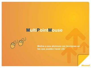MultiPointMouse
Motive a sus alumnos con lecciones en
las que pueden hacer clic
 