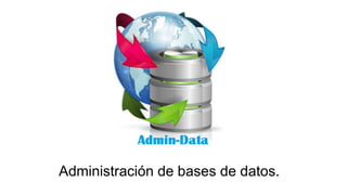 Administración de bases de datos.
 