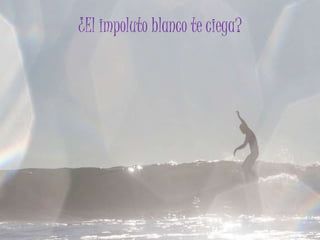 ¿El impoluto blanco te ciega?
 