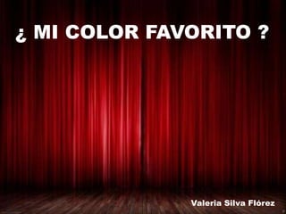 ¿ MI COLOR FAVORITO ?
Valeria Silva Flórez
 