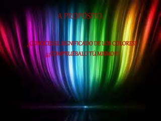 A PROPÓSITO,
¿CONOCESEL SIGNIFICADO DE LOS COLORES?
¡¡¡COMPRUÉBALOTÚ MISMO!!!
 