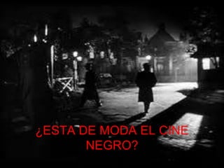 ¿ESTA DE MODA EL CINE
NEGRO?
 