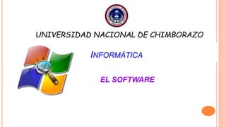 EL SOFTWARE
INFORMÁTICA
UNIVERSIDAD NACIONAL DE CHIMBORAZO
 