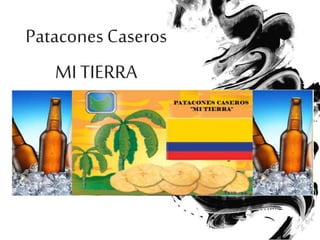 Patacones Caseros
MI TIERRA
 