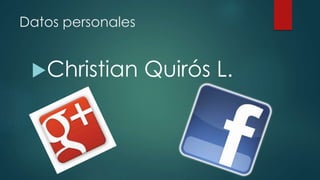 Datos personales
Christian Quirós L.
 