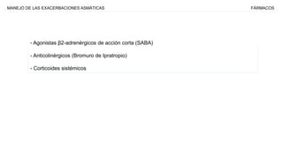 MANEJO DE LAS EXACERBACIONES ASMÁTICAS FÁRMACOS
- Agonistas β2-adrenérgicos de acción corta (SABA)
- Anticolinérgicos (Bro...