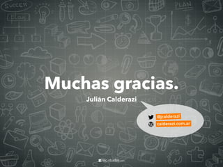 Muchas gracias.
Julián Calderazi
@jcalderazi
calderazi.com.ar
 