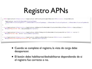 Registro APNs
• Cuando se complete el registro, la vista de carga debe
desaparecer.
• El botón debe habilitarse/deshabilitarse dependiendo de si
el registro fue correcto o no.
 