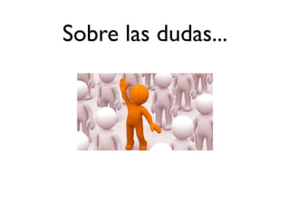 Sobre las dudas...
 