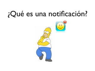 ¿Qué es una notiﬁcación?
 