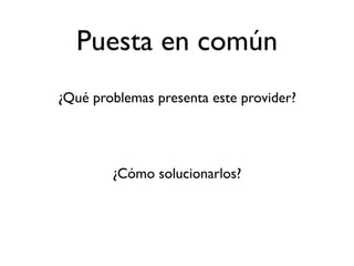 Puesta en común
¿Qué problemas presenta este provider?
¿Cómo solucionarlos?
 