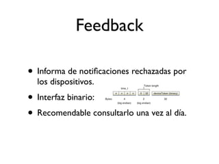 Feedback
• Informa de notiﬁcaciones rechazadas por
los dispositivos.
• Interfaz binario:
• Recomendable consultarlo una vez al día.
 