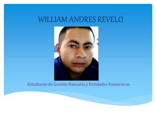 WILLIAM ANDRES REVELO
Estudiante de Gestión Bancaria y Entidades Financieras
 