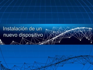 Instalación de unInstalación de un
nuevo dispositivonuevo dispositivo
 