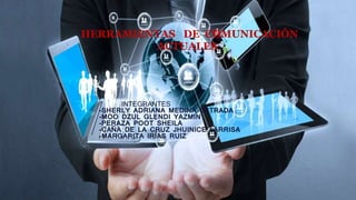 HERRAMIENTAS DE COMUNICACIÓN
ACTUALES
INTEGRANTES
-SHERLY ADRIANA MEDINA ESTRADA
-MOO DZUL GLENDI YAZMIN
-PERAZA POOT SHEILA
-CAÑA DE LA CRUZ JHUINICE LARRISA
-MARGARITA IRÍAS RUIZ
 