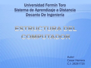 Universidad Fermín Toro
Sistema de Aprendizaje a Distancia
Decanto De Ingeniería
Autor:
Cesar Herrera
C.I: 26261720
 